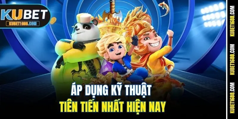 Áp dụng kỹ thuật tiên tiến nhất hiện nay