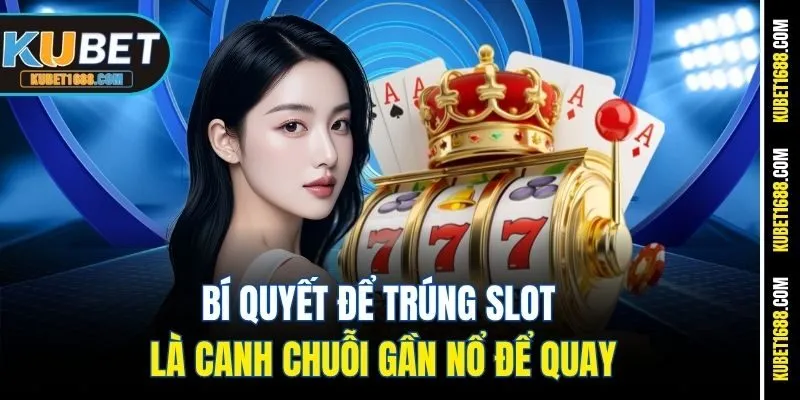 Bí quyết để trúng slot là canh chuỗi gần nổ để quay