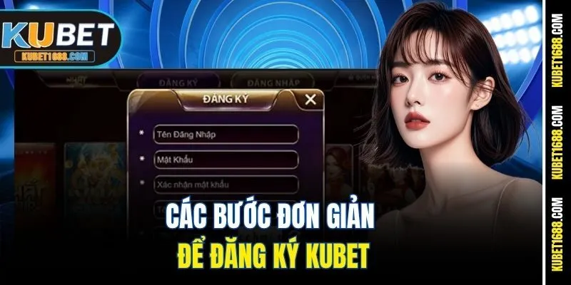 Các bước đơn giản để đăng ký Kubet