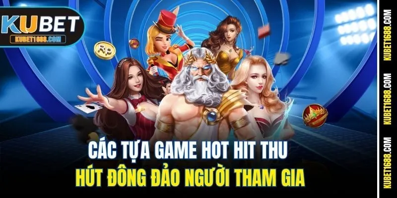 Các tựa game hot hit thu hút đông đảo người tham gia