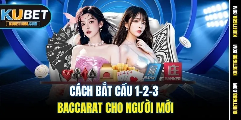 Cách bắt cầu 1-2-3 baccarat cho người mới