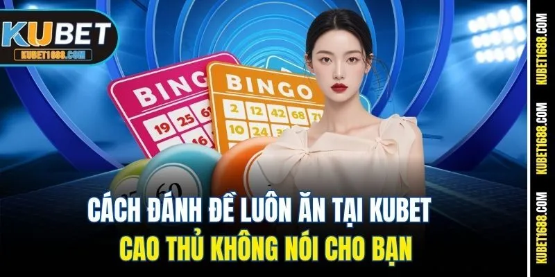 Cách Đánh Đề Luôn Ăn Tại Kubet - Cao Thủ Không Nói Cho Bạn