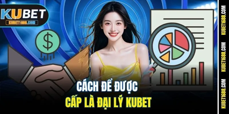 Cách để được cấp là đại lý Kubet
