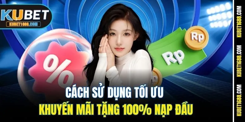 Cách sử dụng tối ưu khuyến mãi tặng 100% nạp đầu
