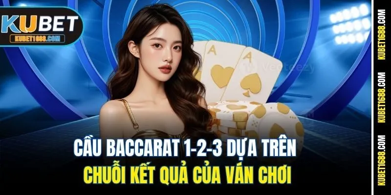 Cầu baccarat 1-2-3 dựa trên chuỗi kết quả của ván chơi