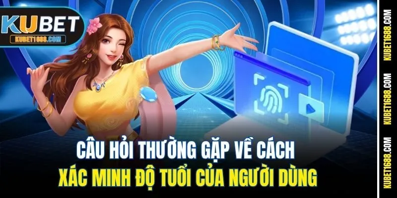 Câu hỏi thường gặp về cách xác minh độ tuổi của người dùng