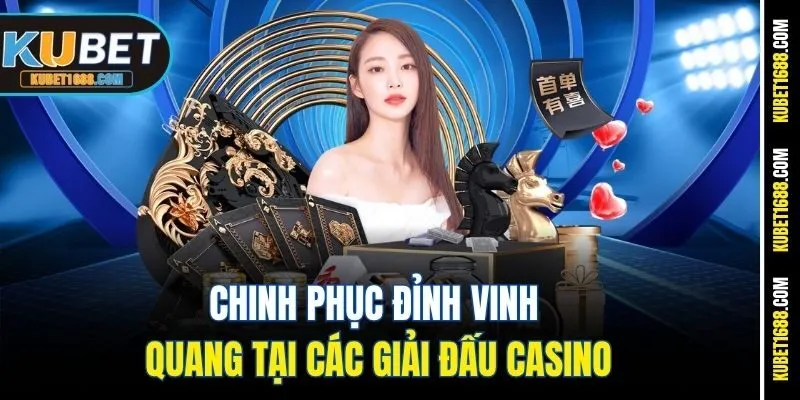 Chinh phục đỉnh vinh quang tại các giải đấu casino