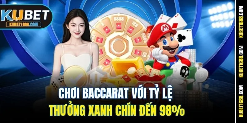 Chơi baccarat với tỷ lệ thưởng xanh chín đến 98%
