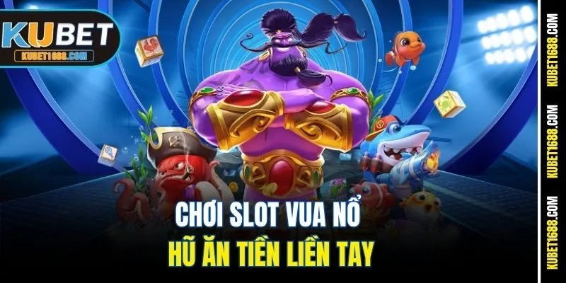 Chơi slot vua nổ hũ ăn tiền liền tay