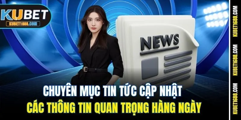 Chuyên mục tin tức cập nhật các thông tin quan trọng hàng ngày