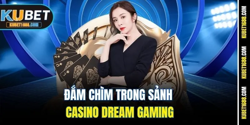 Đắm chìm trong sảnh casino dream gaming