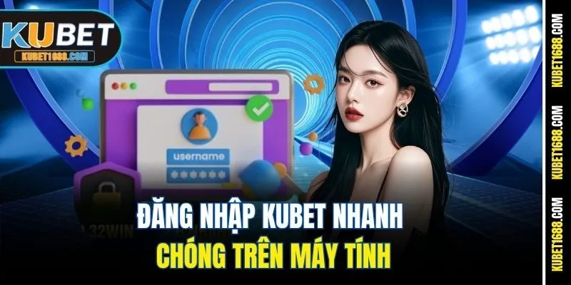 Đăng nhập Kubet nhanh chóng trên máy tính