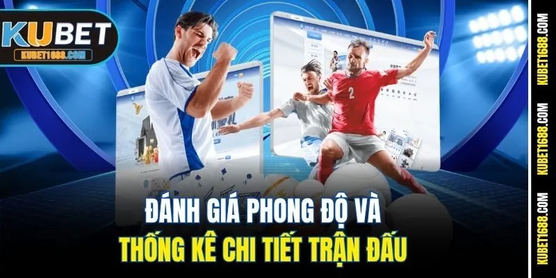 Đánh giá phong độ và thống kê chi tiết trận đấu