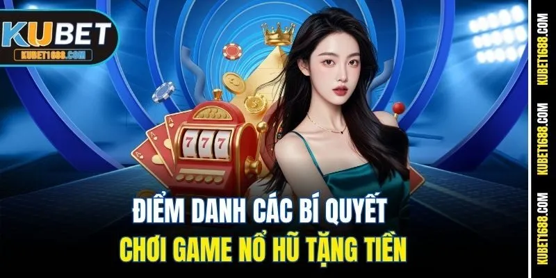 Điểm danh các bí quyết chơi game nổ hũ tặng tiền