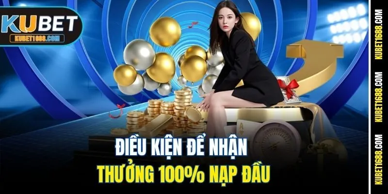 Điều kiện để nhận thưởng 100% nạp đầu