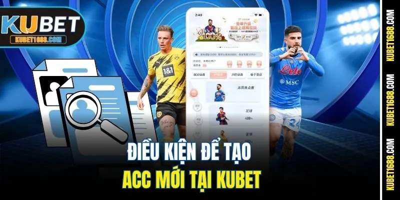 Điều kiện để tạo acc mới tại Kubet