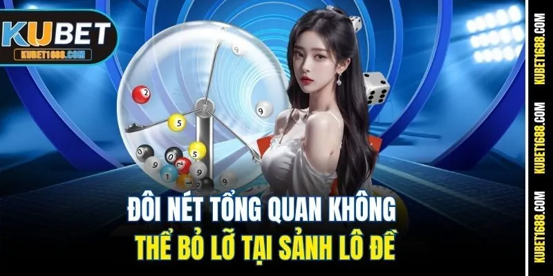 Đôi nét tổng quan không thể bỏ lỡ tại sảnh lô đề