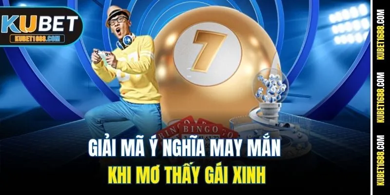 Giải mã ý nghĩa may mắn khi mơ thấy gái xinh