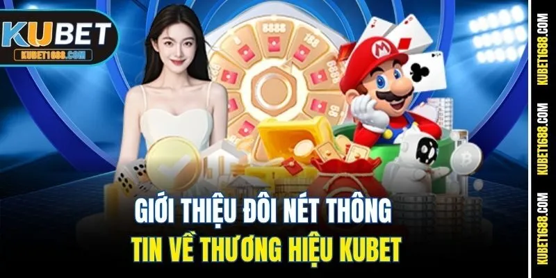 Giới thiệu đôi nét thông tin về thương hiệu Kubet