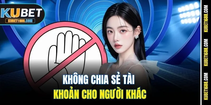Không chia sẻ tài khoản cho người khác
