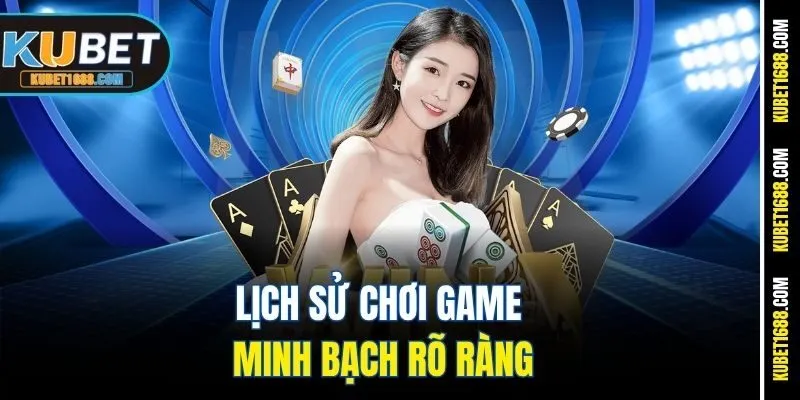 Lịch sử chơi game minh bạch rõ ràng