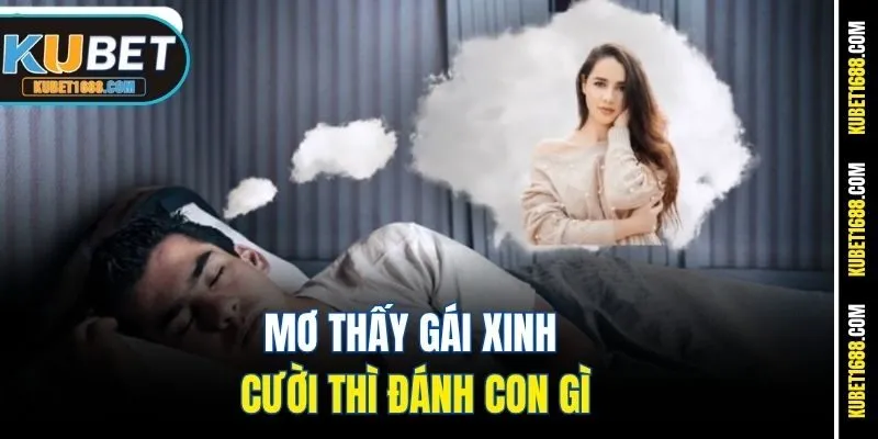 Mơ thấy gái xinh cười thì đánh con gì