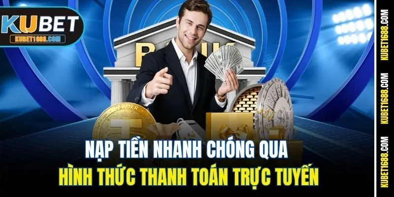 Nạp tiền nhanh chóng qua hình thức thanh toán trực tuyến