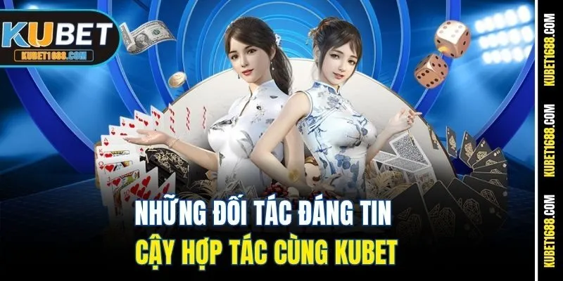 Những đối tác đáng tin cậy hợp tác cùng Kubet