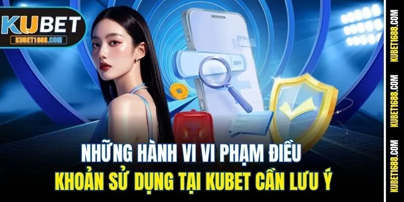 Những hành vi vi phạm điều khoản sử dụng tại Kubet cần lưu ý