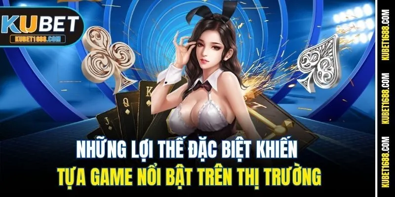 Những lợi thế đặc biệt khiến tựa game nổi bật trên thị trường