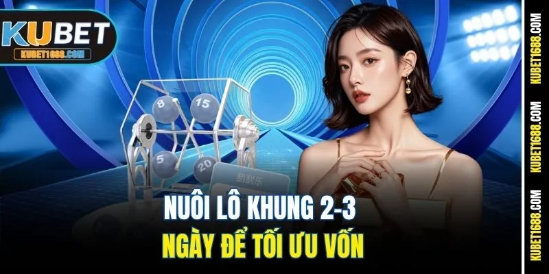 Nuôi lô khung 2-3 ngày để tối ưu vốn