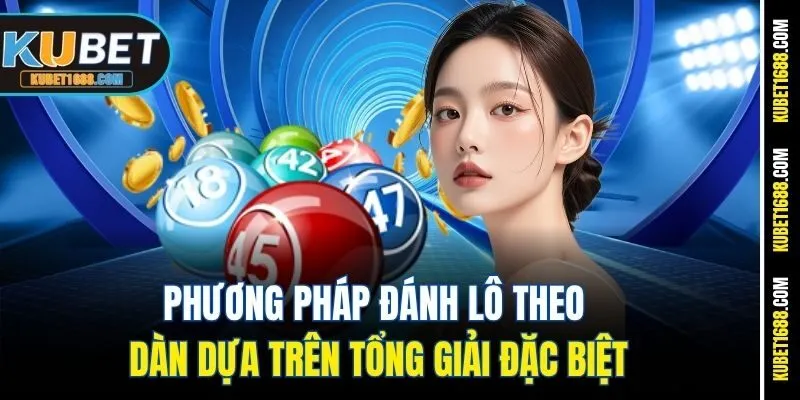 Phương pháp đánh lô theo dàn dựa trên tổng giải đặc biệt