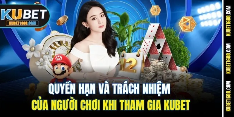 Quyền hạn và trách nhiệm của người chơi khi tham gia Kubet