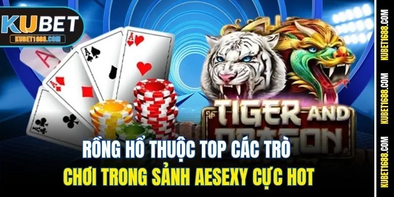Rồng Hổ thuộc top các trò chơi trong sảnh AEsexy cực hot