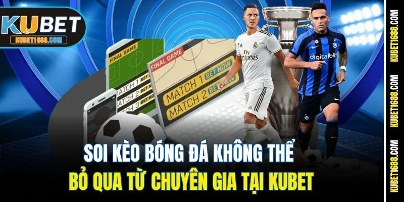 Soi Kèo Bóng Đá Không Thể Bỏ Qua Từ Chuyên Gia Tại Kubet