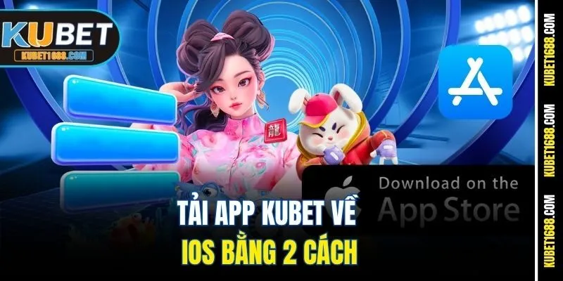 Tải app Kubet về iOS bằng 2 cách
