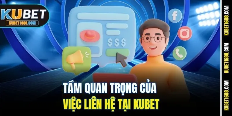 Tầm quan trọng của việc liên hệ tại Kubet