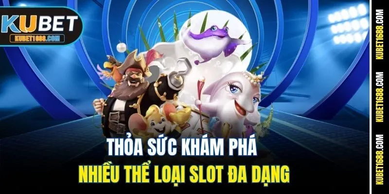 Thỏa sức khám phá nhiều thể loại slot đa dạng