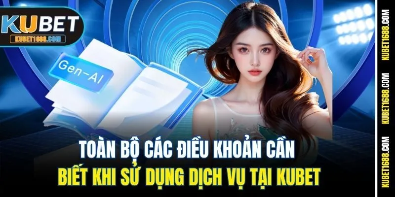 Toàn bộ các điều khoản cần biết khi sử dụng dịch vụ tại Kubet
