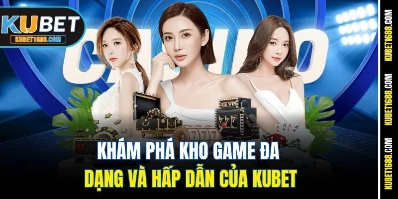 Khám phá kho game đa dạng và hấp dẫn của Kubet
